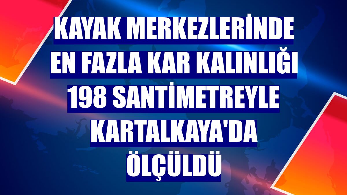 Kayak merkezlerinde en fazla kar kalınlığı 198 santimetreyle Kartalkaya'da ölçüldü