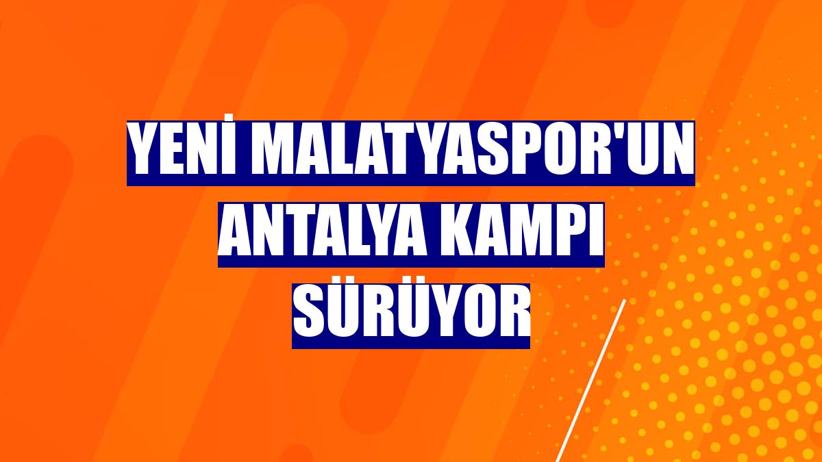 Yeni Malatyaspor'un Antalya kampı sürüyor
