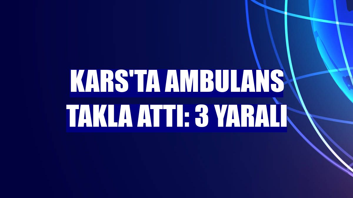Kars'ta ambulans takla attı: 3 yaralı