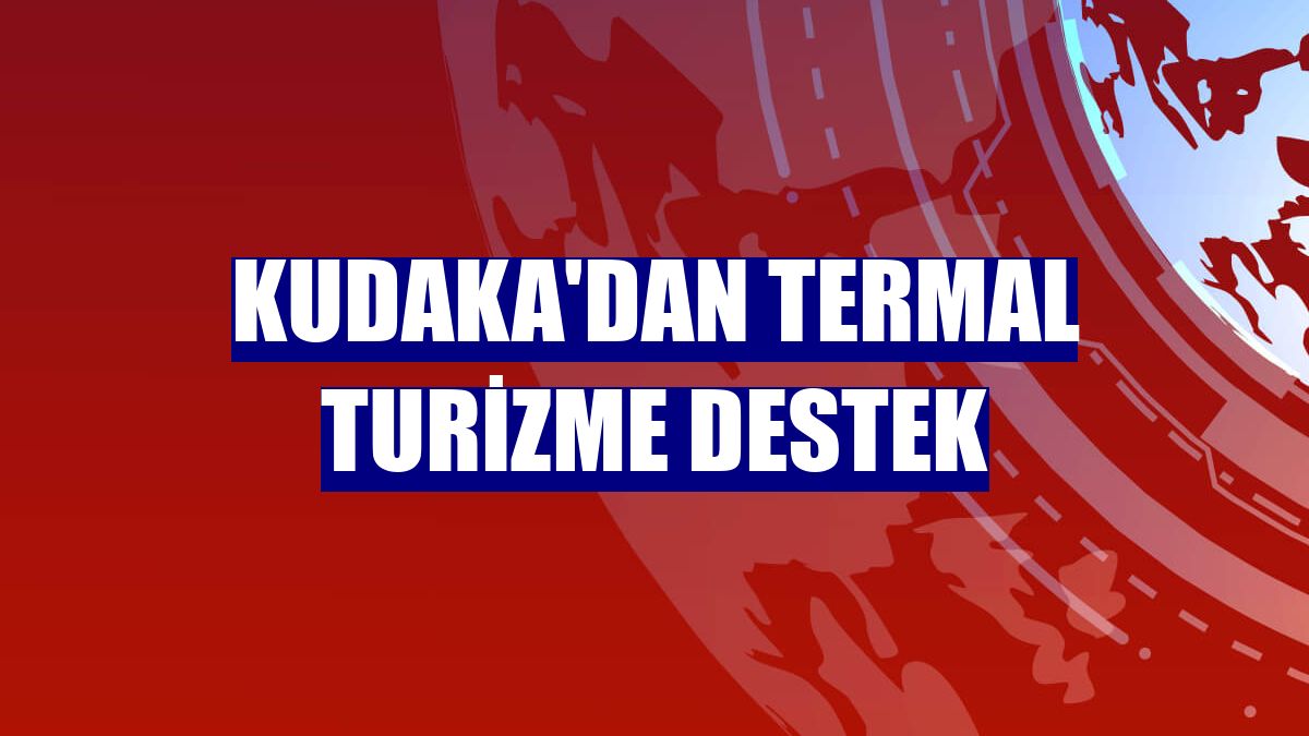 KUDAKA'dan termal turizme destek