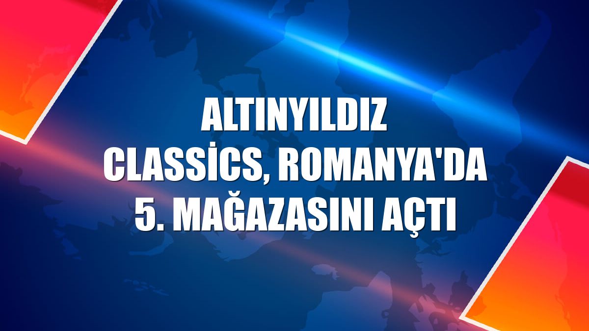 Altınyıldız Classics, Romanya'da 5. mağazasını açtı