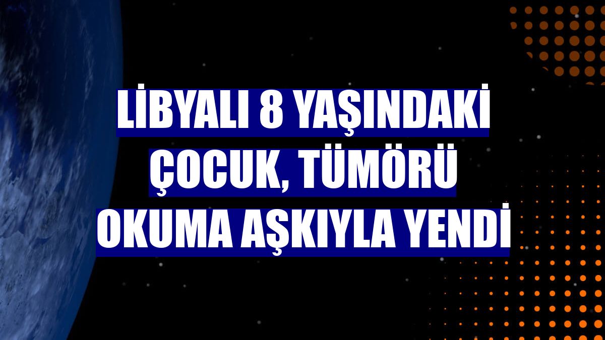 Libyalı 8 yaşındaki çocuk, tümörü okuma aşkıyla yendi
