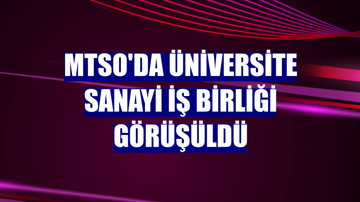 MTSO'da üniversite sanayi iş birliği görüşüldü