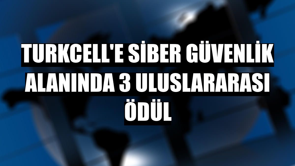 Turkcell'e siber güvenlik alanında 3 uluslararası ödül