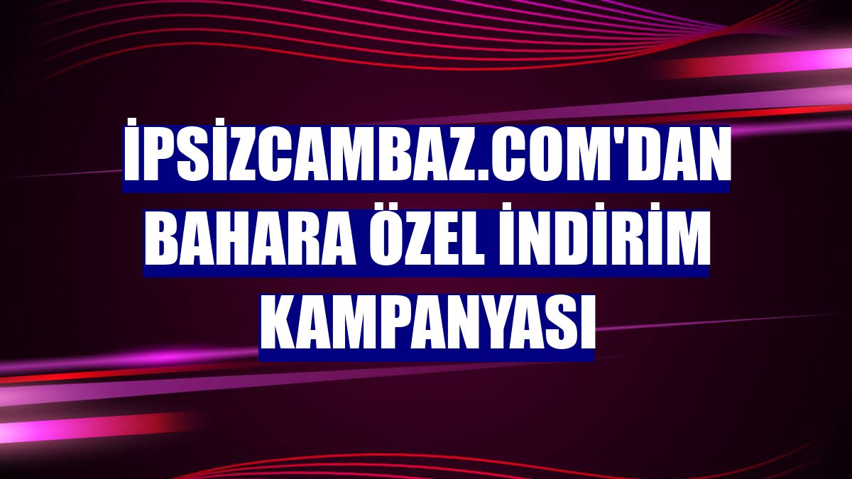 ipsizcambaz.com'dan bahara özel indirim kampanyası