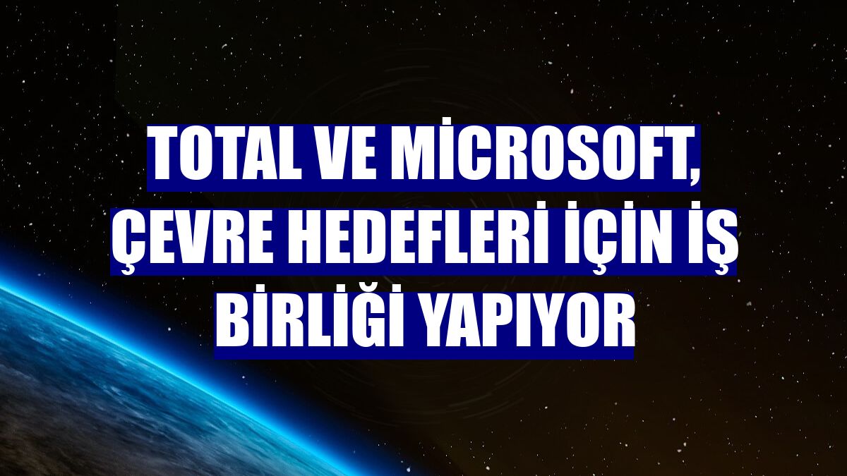 Total ve Microsoft, çevre hedefleri için iş birliği yapıyor