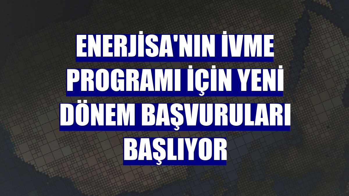 Enerjisa'nın İVME Programı için yeni dönem başvuruları başlıyor