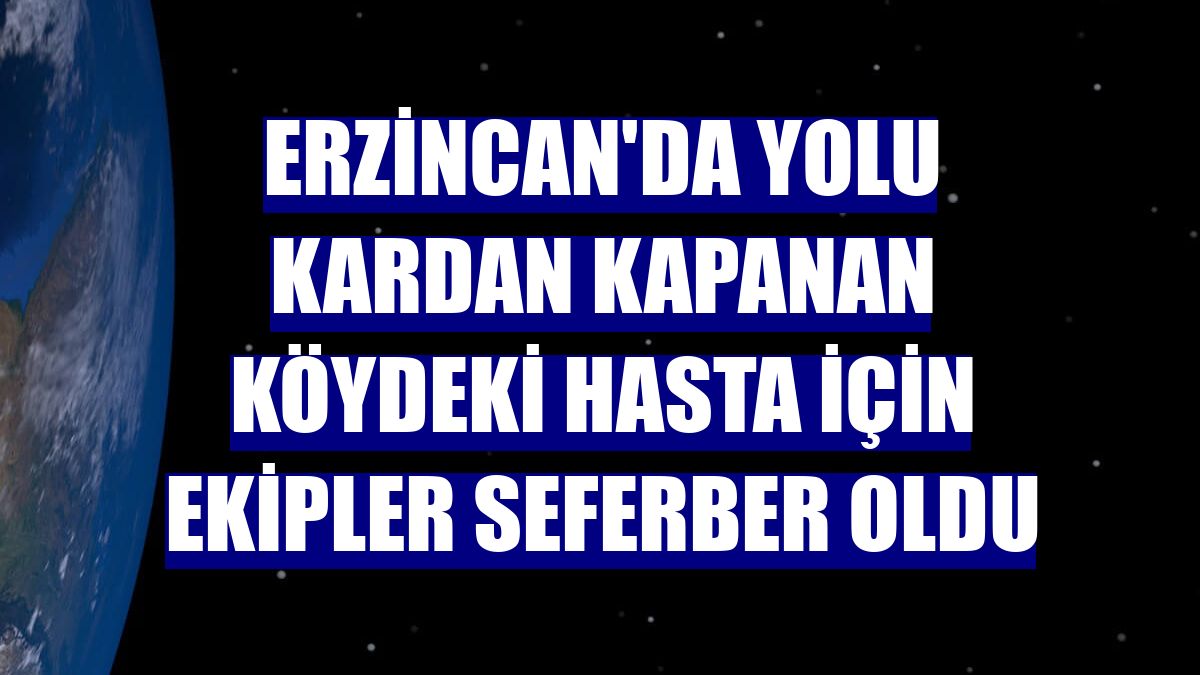 Erzincan'da yolu kardan kapanan köydeki hasta için ekipler seferber oldu