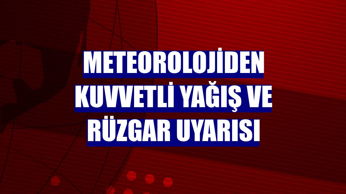 Meteorolojiden kuvvetli yağış ve rüzgar uyarısı