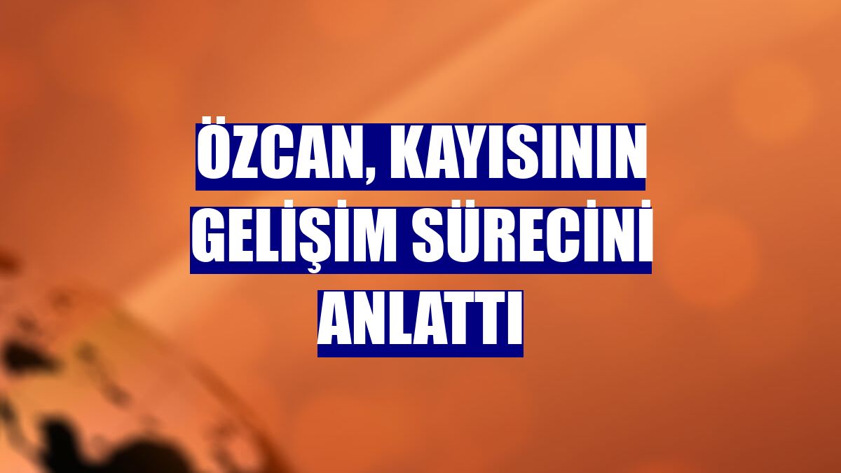 Özcan, Kayısının gelişim sürecini anlattı
