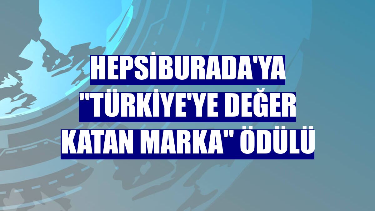Hepsiburada'ya "Türkiye'ye Değer Katan Marka" ödülü