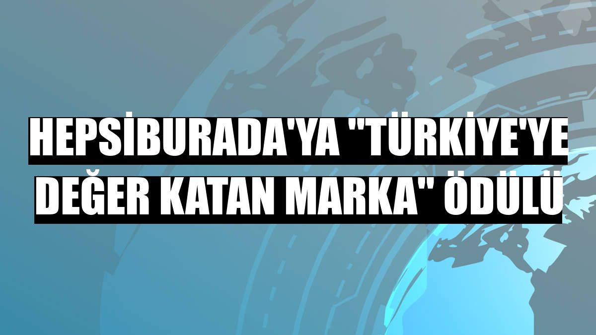 Hepsiburada'ya 'Türkiye'ye Değer Katan Marka' ödülü