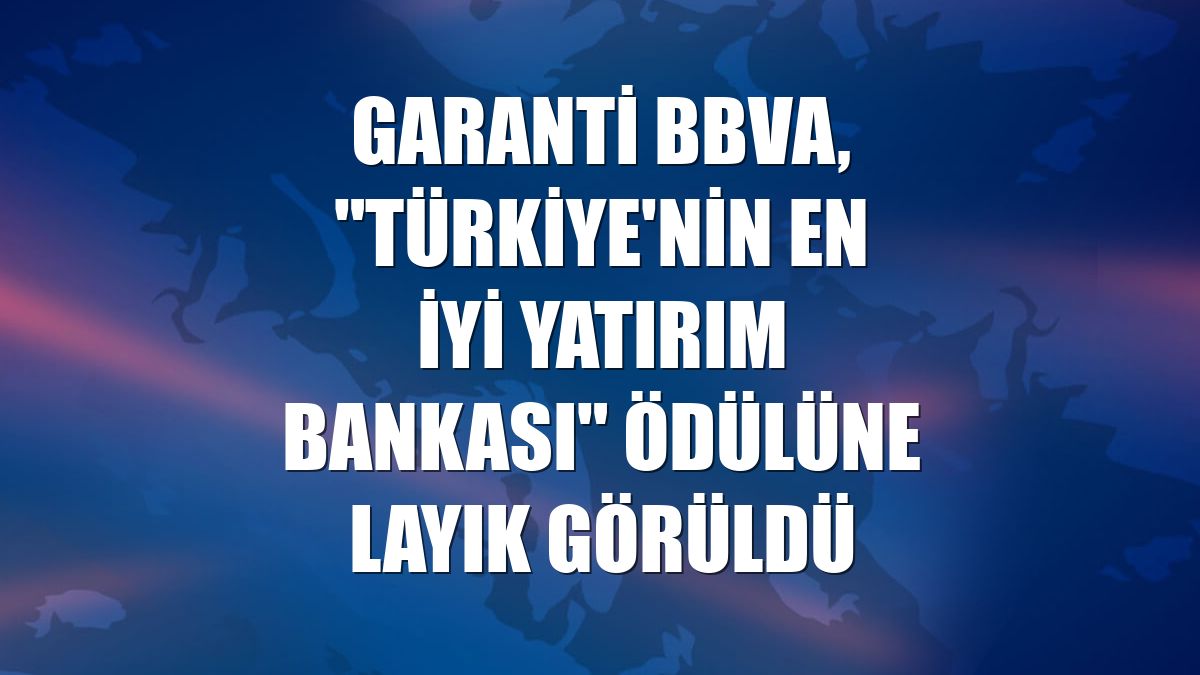 Garanti BBVA, "Türkiye'nin En İyi Yatırım Bankası" ödülüne layık görüldü