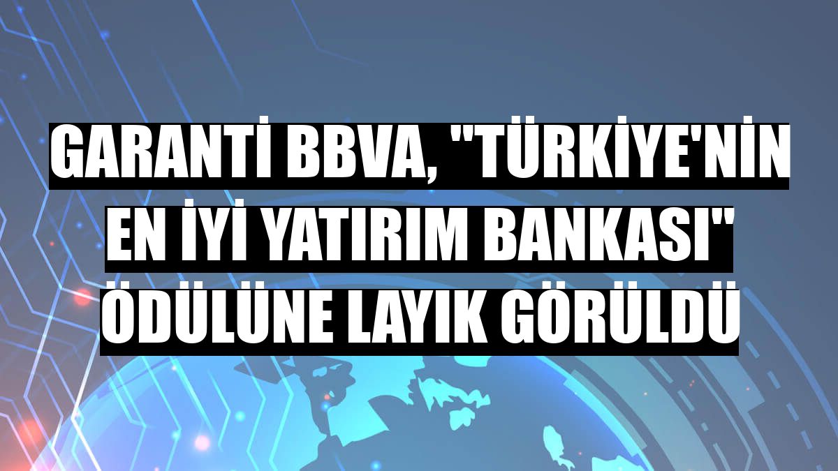 Garanti BBVA, 'Türkiye'nin En İyi Yatırım Bankası' ödülüne layık görüldü