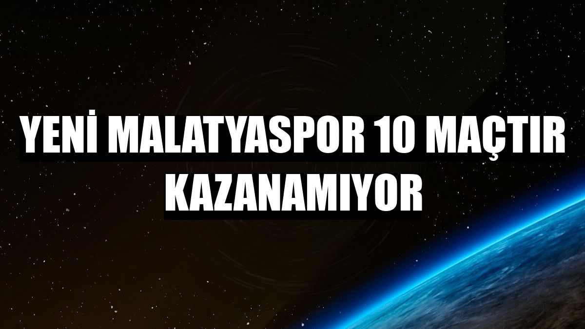 Yeni Malatyaspor 10 maçtır kazanamıyor