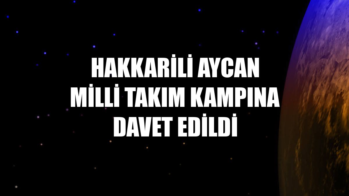 Hakkarili Aycan milli takım kampına davet edildi