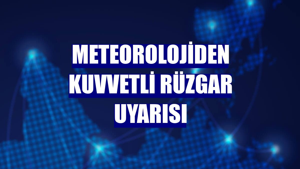 Meteorolojiden kuvvetli rüzgar uyarısı