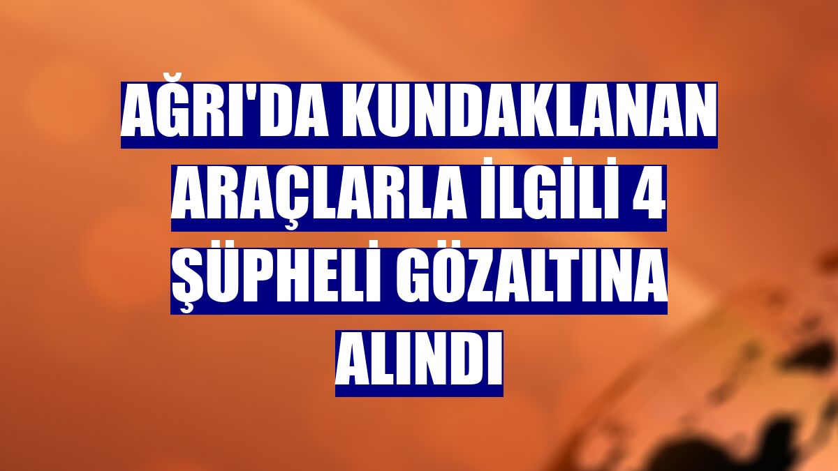 Ağrı'da kundaklanan araçlarla ilgili 4 şüpheli gözaltına alındı