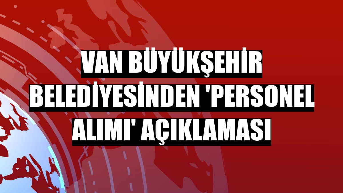 Van Büyükşehir Belediyesinden 'personel alımı' açıklaması