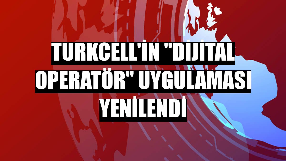 Turkcell'in 'Dijital Operatör' uygulaması yenilendi