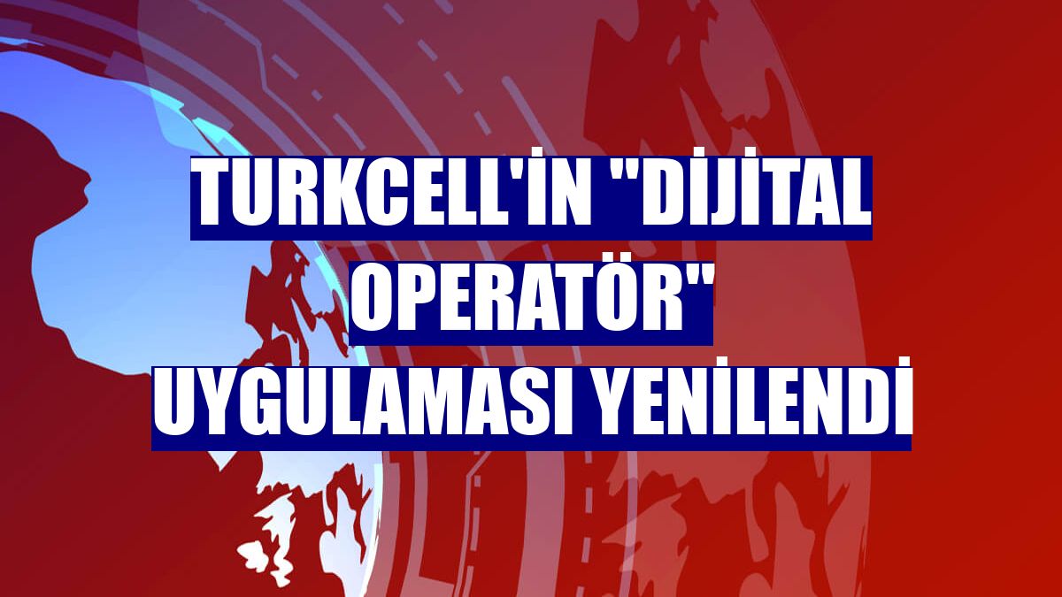 Turkcell'in 'Dijital Operatör' uygulaması yenilendi