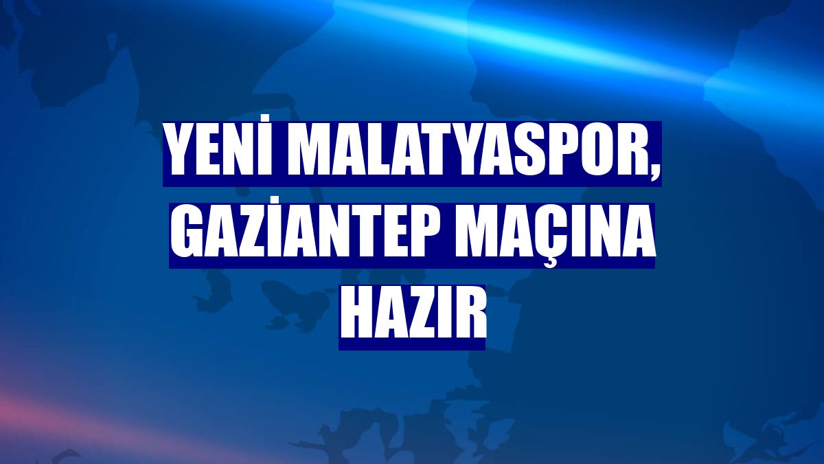 Yeni Malatyaspor, Gaziantep maçına hazır