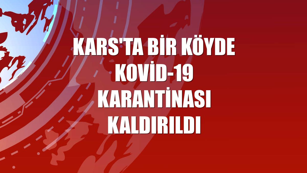 Kars'ta bir köyde Kovid-19 karantinası kaldırıldı