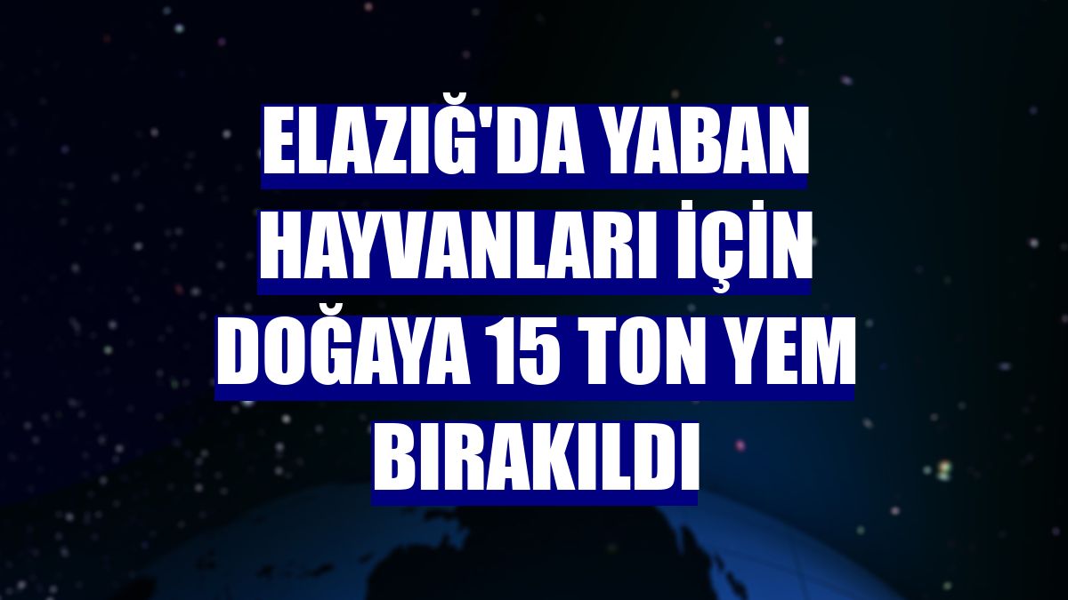 Elazığ'da yaban hayvanları için doğaya 15 ton yem bırakıldı