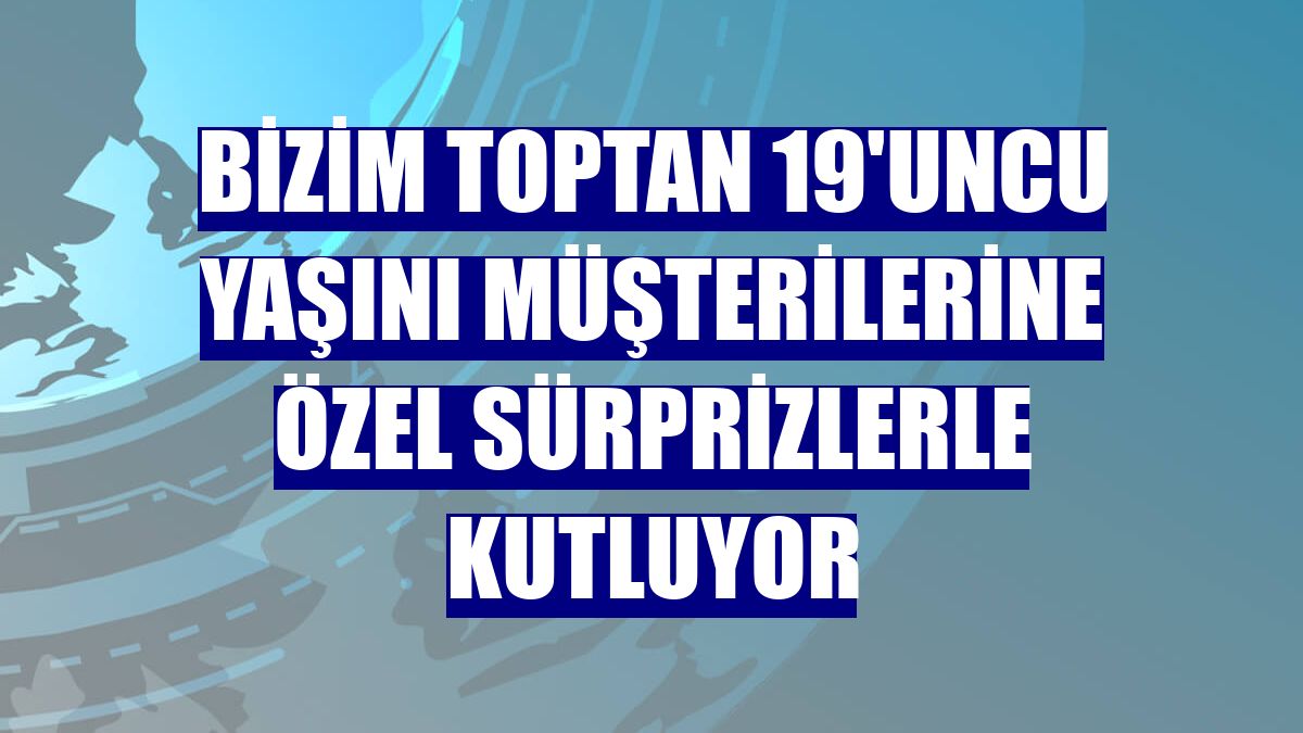 Bizim Toptan 19'uncu yaşını müşterilerine özel sürprizlerle kutluyor