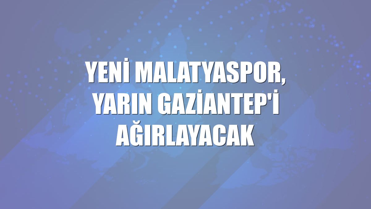 Yeni Malatyaspor, yarın Gaziantep'i ağırlayacak