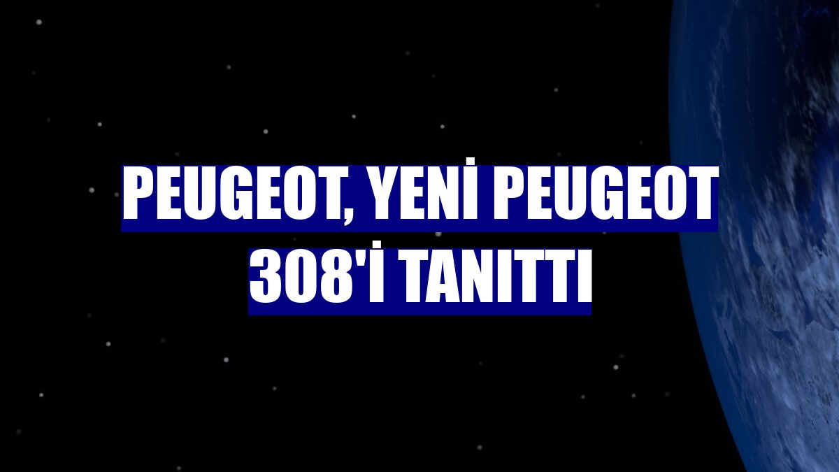 Peugeot, yeni Peugeot 308'i tanıttı