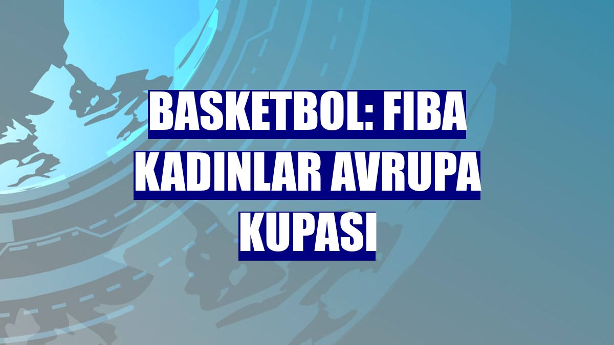 Basketbol: FIBA Kadınlar Avrupa Kupası