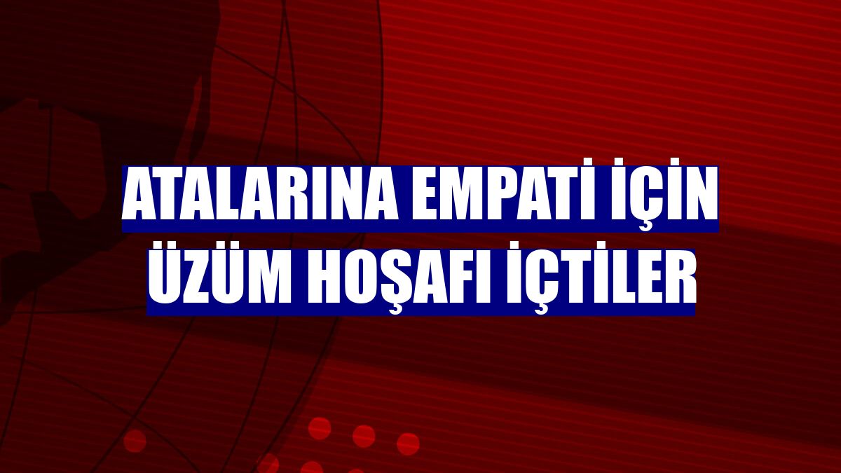 Atalarına empati için üzüm hoşafı içtiler