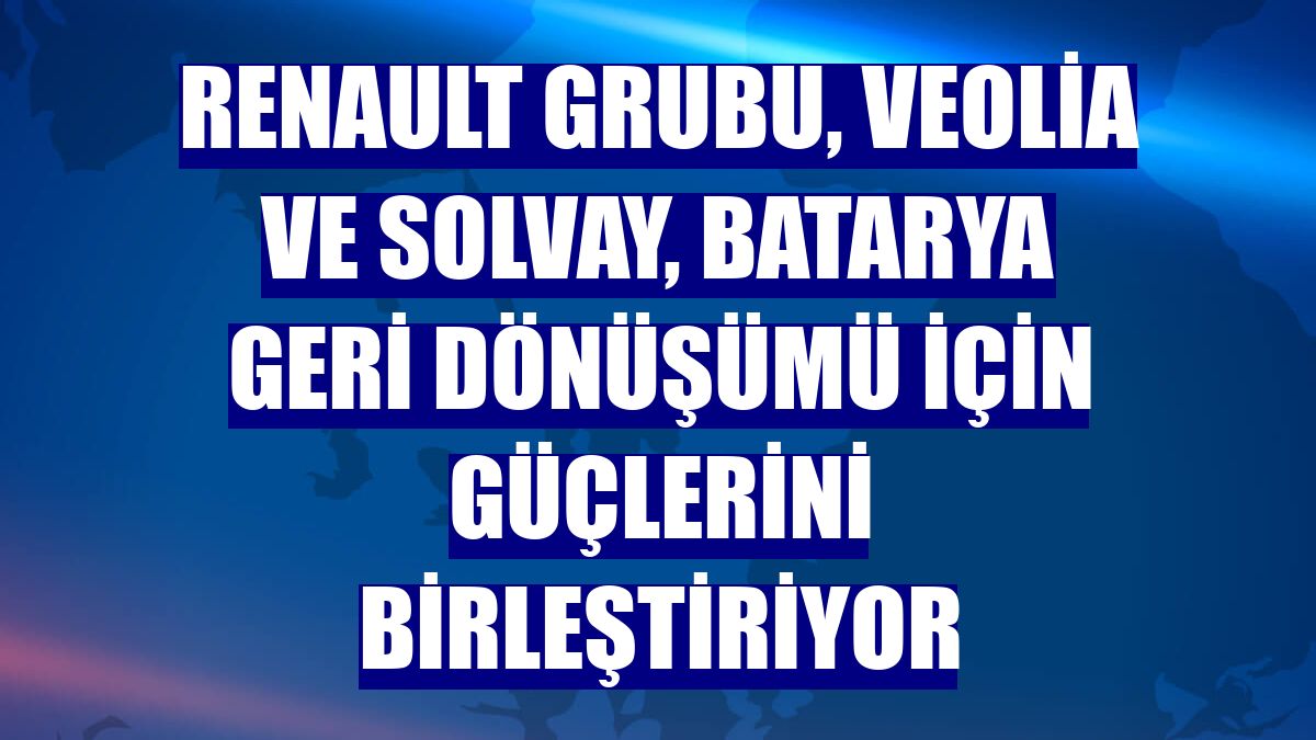 Renault Grubu, Veolia ve Solvay, batarya geri dönüşümü için güçlerini birleştiriyor
