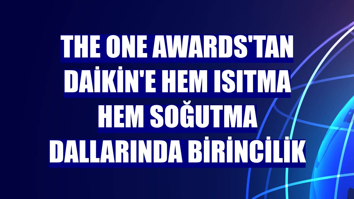 The ONE Awards'tan Daikin'e hem ısıtma hem soğutma dallarında birincilik