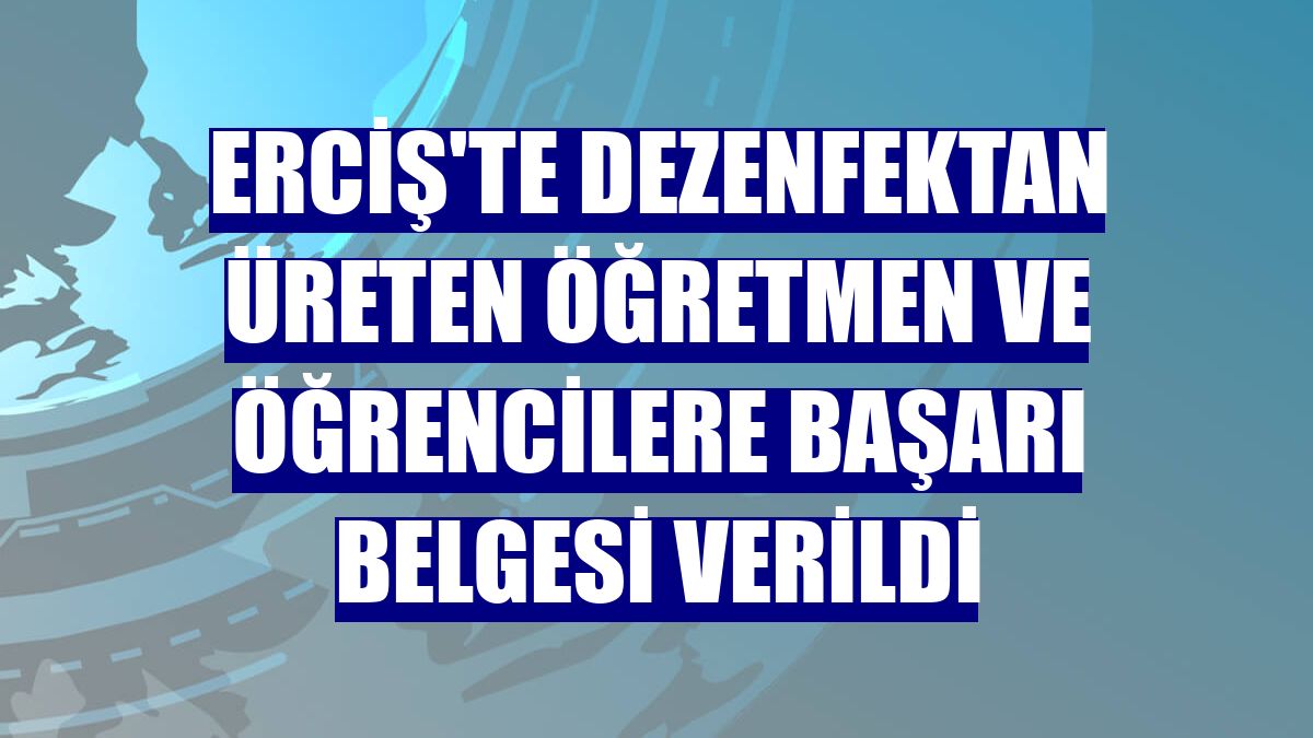 Erciş'te dezenfektan üreten öğretmen ve öğrencilere başarı belgesi verildi