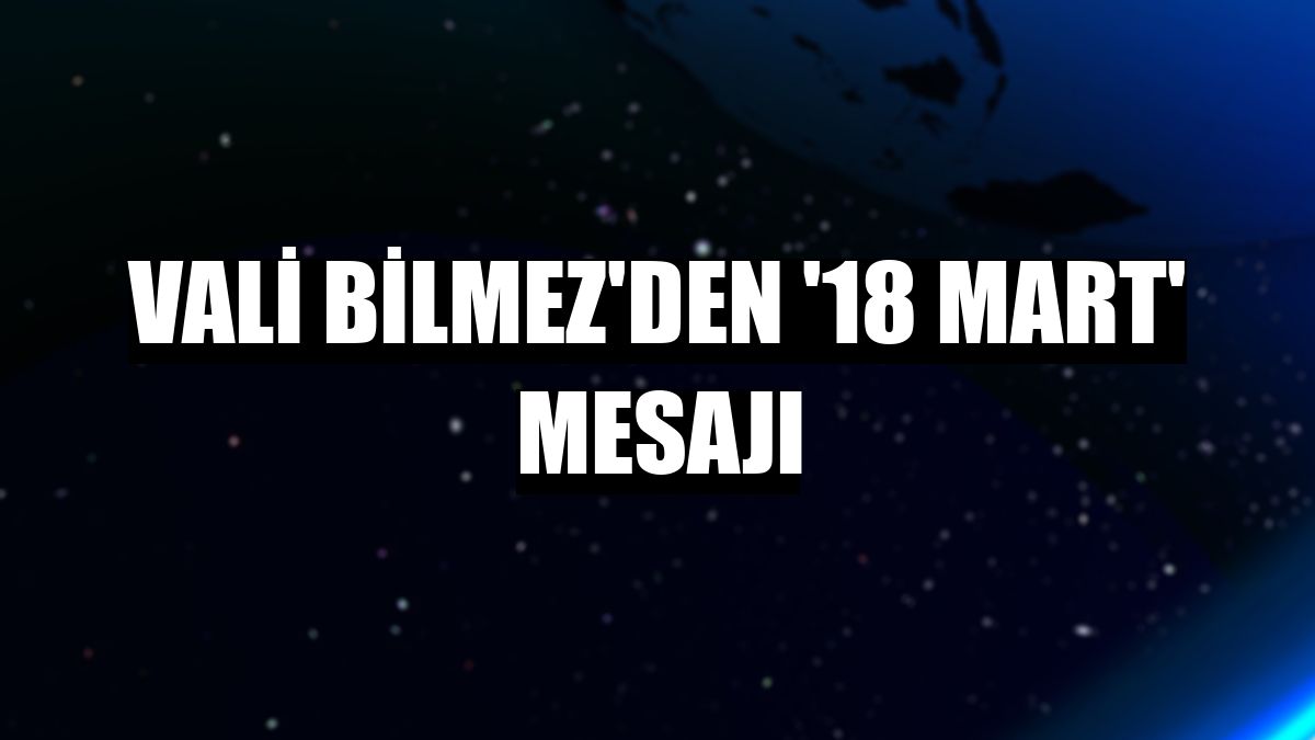 Vali Bilmez'den '18 Mart' mesajı