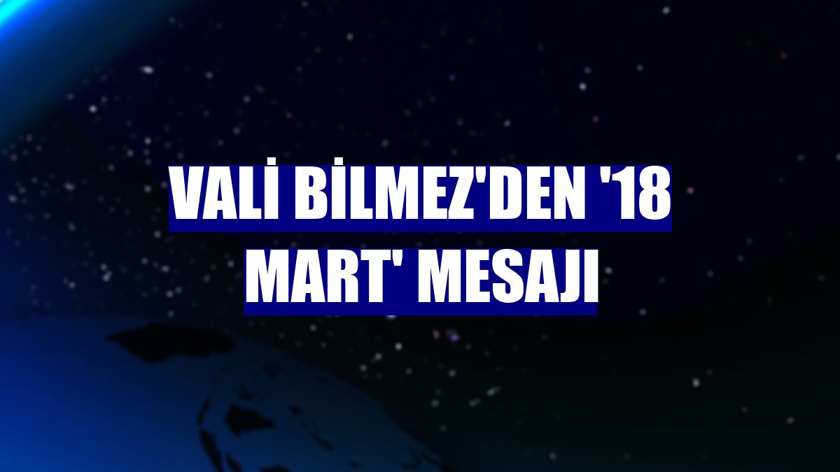 Vali Bilmez'den '18 Mart' mesajı