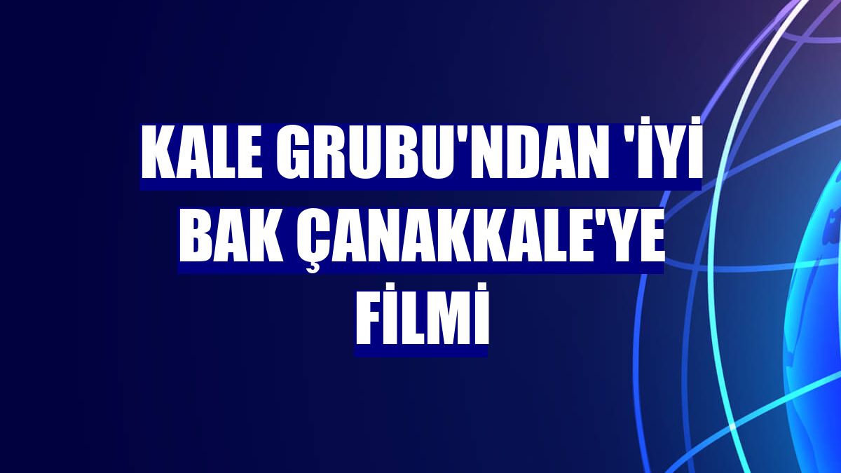 Kale Grubu'ndan 'İyi Bak Çanakkale'ye filmi