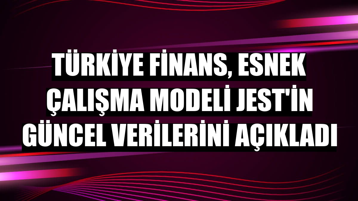 Türkiye Finans, esnek çalışma modeli JEST'in güncel verilerini açıkladı