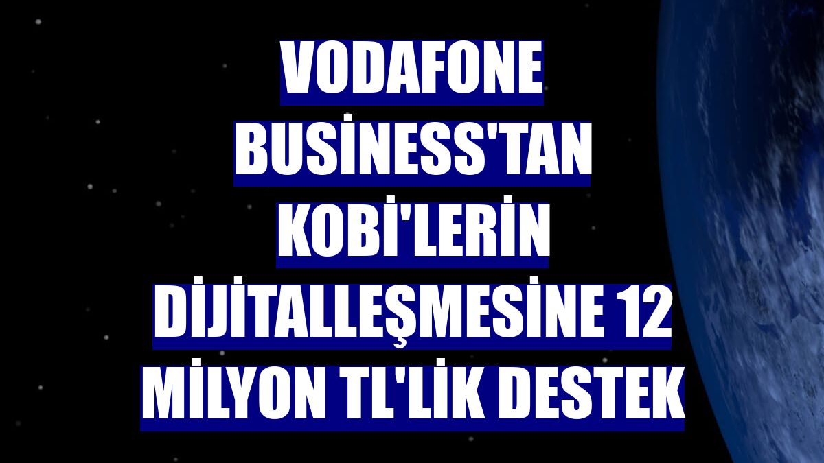 Vodafone Business'tan KOBİ'lerin dijitalleşmesine 12 milyon TL'lik destek