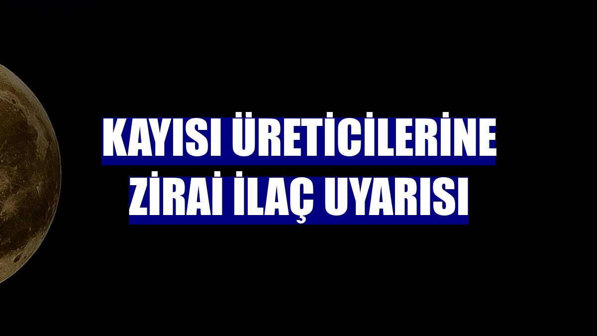 Kayısı üreticilerine zirai ilaç uyarısı