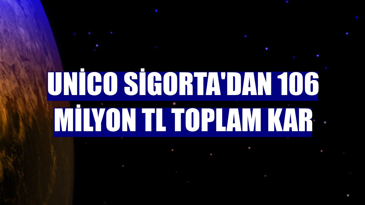 Unico Sigorta'dan 106 milyon TL toplam kar