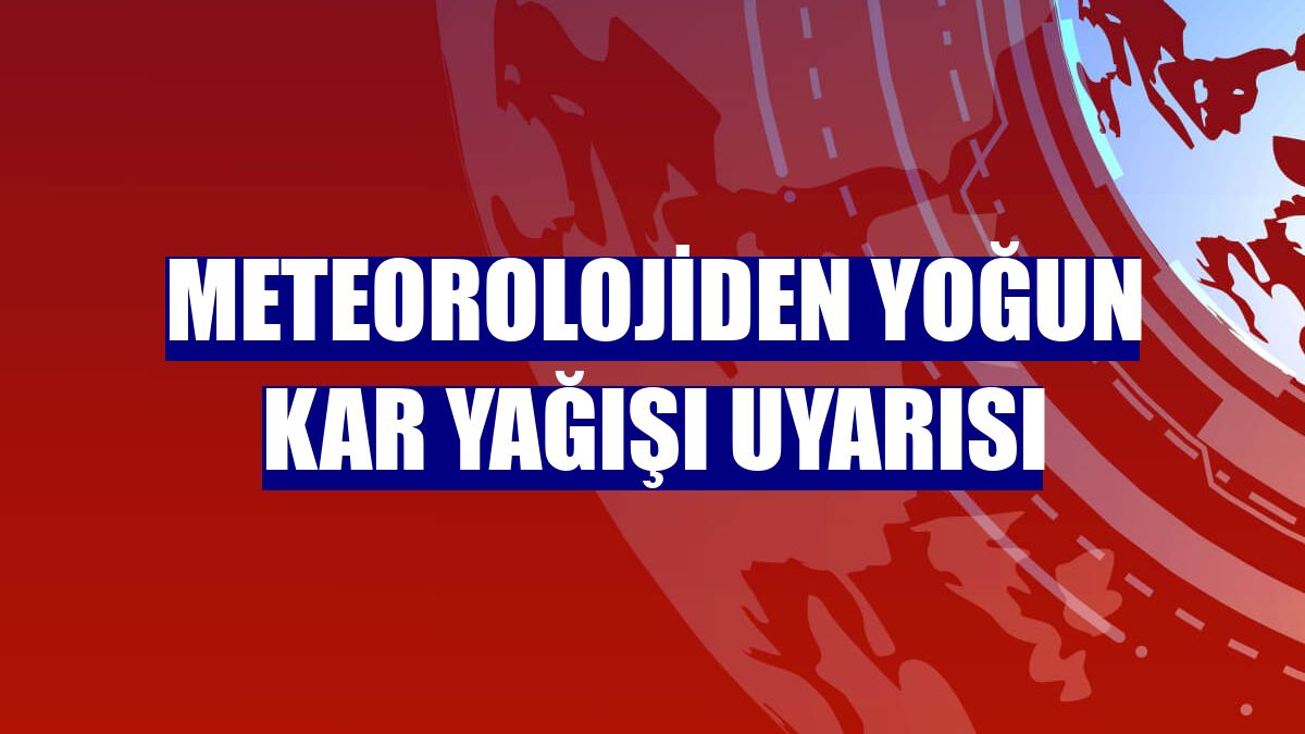 Meteorolojiden yoğun kar yağışı uyarısı