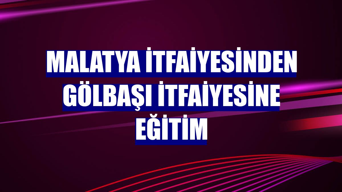 Malatya itfaiyesinden Gölbaşı itfaiyesine eğitim