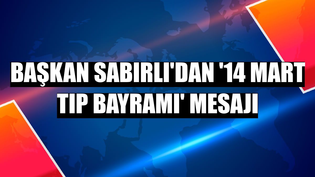 Başkan Sabırlı'dan '14 Mart Tıp Bayramı' mesajı