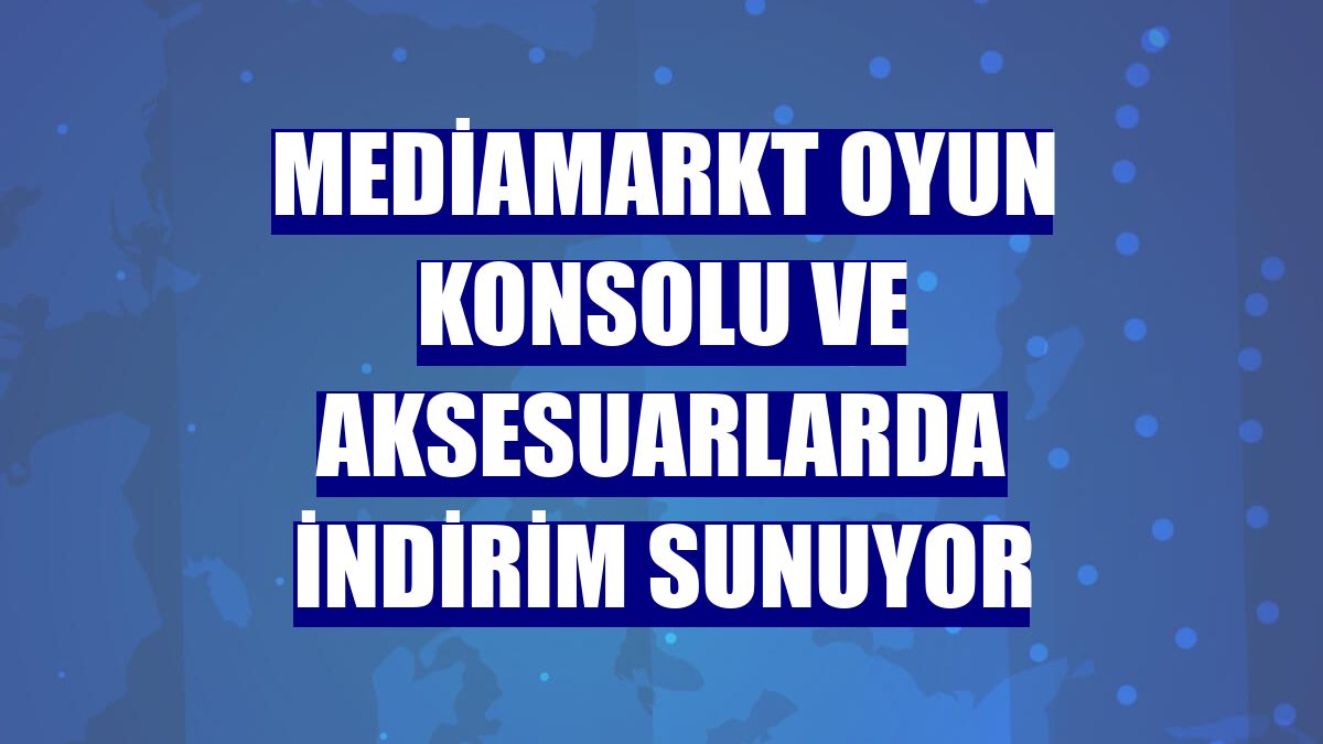 MediaMarkt oyun konsolu ve aksesuarlarda indirim sunuyor