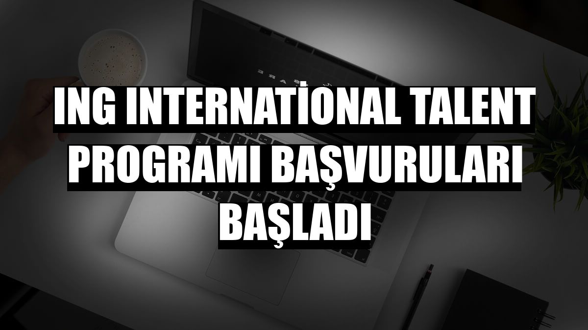 ING International Talent programı başvuruları başladı