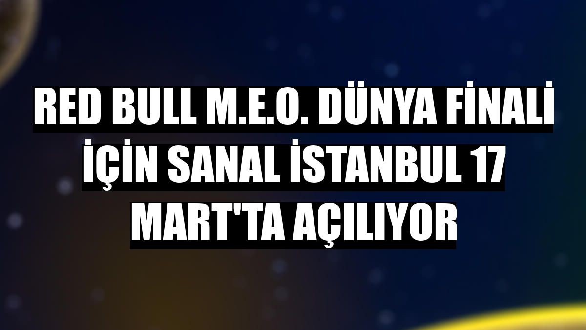 Red Bull M.E.O. Dünya Finali için sanal İstanbul 17 Mart'ta açılıyor