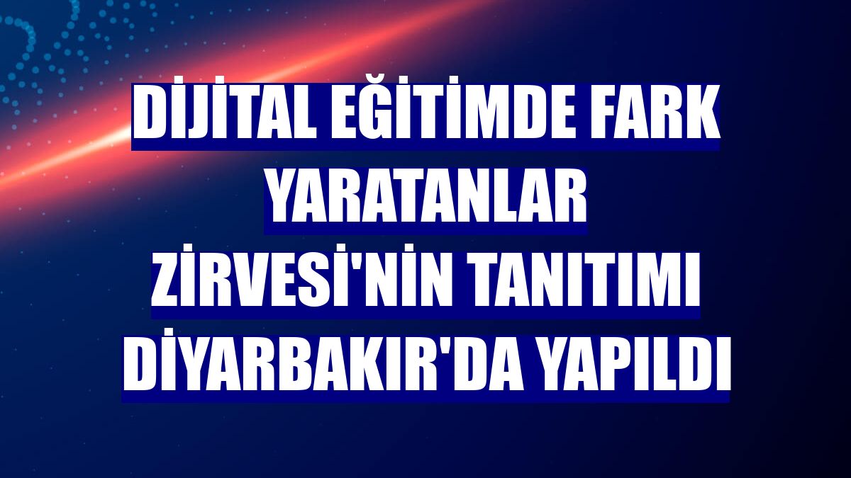 Dijital Eğitimde Fark Yaratanlar Zirvesi'nin tanıtımı Diyarbakır'da yapıldı